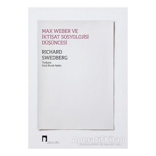 Max Weber ve İktisat Sosyolojisi Düşüncesi - Richard Swedberg - Dergah Yayınları