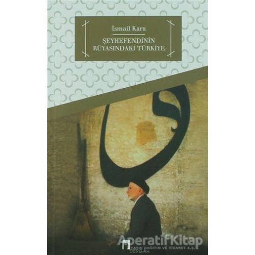 Şeyhefendinin Rüyasındaki Türkiye - İsmail Kara - Dergah Yayınları