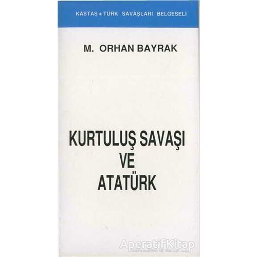 Kurtuluş Savaşı ve Atatürk (Kronolojik) - M. Orhan Bayrak - Kastaş Yayınları