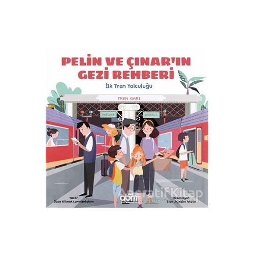 Pelin ve Çınarın Gezi Rehberi - İlk Tren Yolculuğu - Özge A. Lokmanhekim - Abm Yayınevi