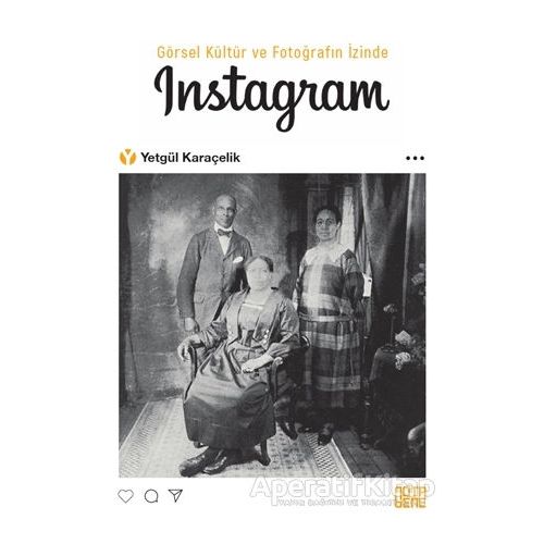 Görsel Kültür ve Fotoğrafın İzinde İnstagram - Yetgül Karaçelik - Nota Bene Yayınları