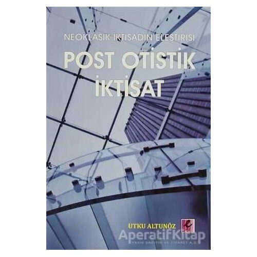 Neoklasik İktisadın Eleştirisi - Post Otistik İktisat - Utku Altunöz - Efil Yayınevi