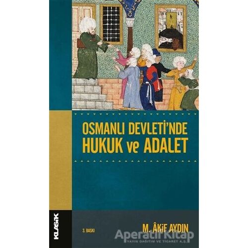 Osmanlı Devletinde Hukuk ve Adalet - M. Akif Aydın - Klasik Yayınları