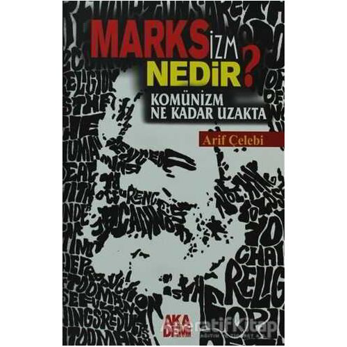 Marksizm Nedir? Komünizm Ne Kadar Uzakta - Arif Çelebi - Akademi Yayın