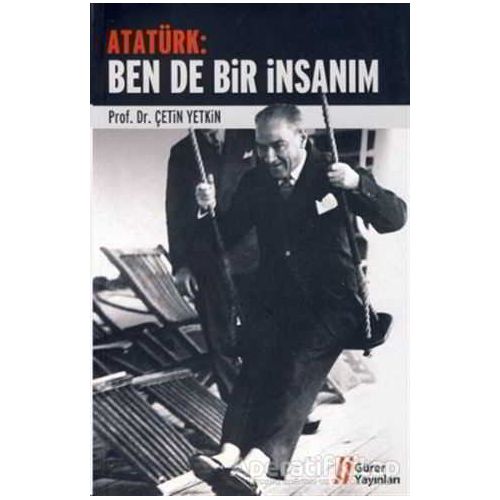 Atatürk:Ben de Bir İnsanım - Çetin Yetkin - Gürer Yayınları