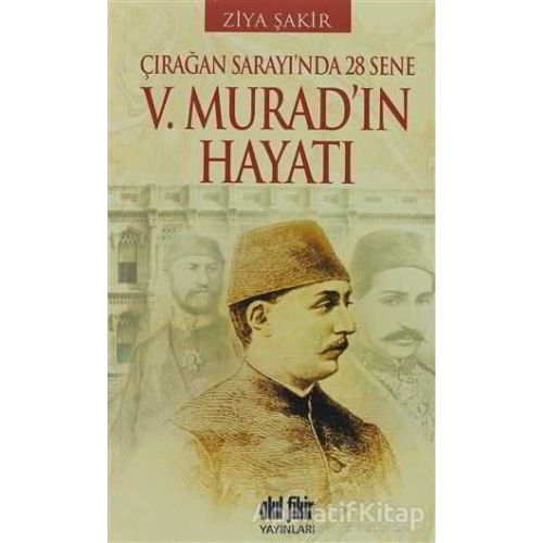 Çırağan Sarayında 28 Sene - 5. Murad’ın Hayatı - Ziya Şakir - Akıl Fikir Yayınları