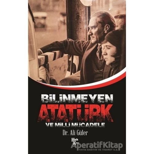 Bilinmeyen Atatürk ve Milli Mücadele - Ali Güler - Halk Kitabevi