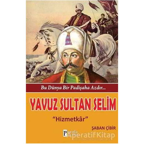 Bu Dünya Bir Padişaha Azdır : Yavuz Sultan Selim - Şaban Çibir - Parola Yayınları