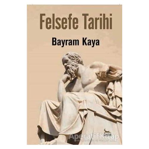 Felsefe Tarihi - Bayram Kaya - Ceylan Yayınları