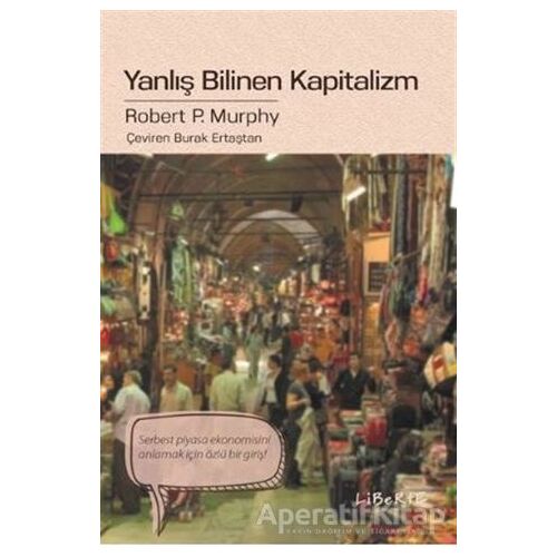 Yanlış Bilinen Kapitalizm - Robert P. Murphy - Liberte Yayınları