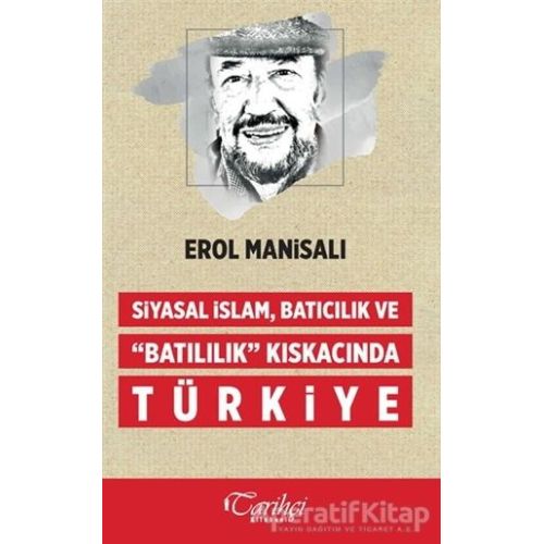 Siyasal İslam, Batıcılık ve Batılılık Kıskacında Türkiye - Erol Manisalı - Tarihçi Kitabevi