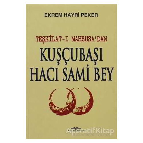 Teşkilat-ı Mahsusa’dan Kuşçubaşı Hacı Sami Bey - Ekrem Hayri Peker - Kastaş Yayınları