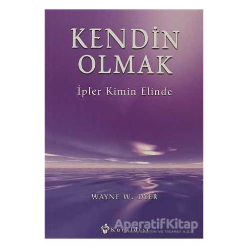 Kendin Olmak İpler Kimin Elinde - Wayne W. Dyer - Kuraldışı Yayınevi