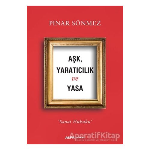 Aşk Yaratıcılık ve Yasa - Pınar Sönmez - Alfa Yayınları