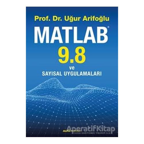 Matlab 9.8 ve Sayısal Uygulamaları - Uğur Arifoğlu - Alfa Yayınları