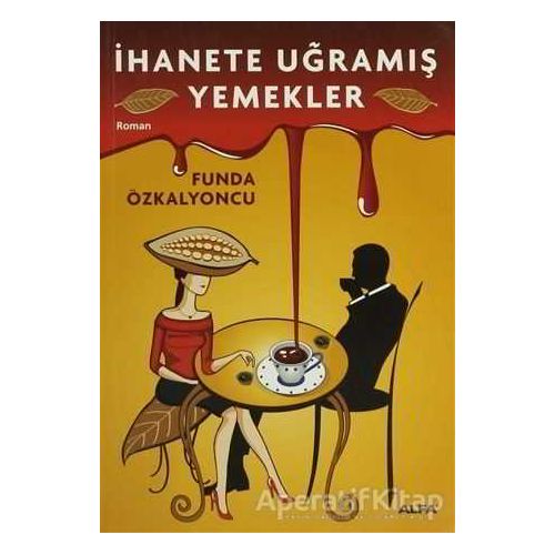 İhanete Uğramış Yemekler - Funda Özkalyoncu - Alfa Yayınları