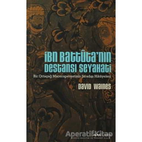 İbn Battuta’nın Destansı Seyahati - David Waines - Alfa Yayınları