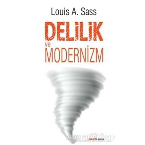Delilik ve Modernizm - Louis A. Sass - Alfa Yayınları