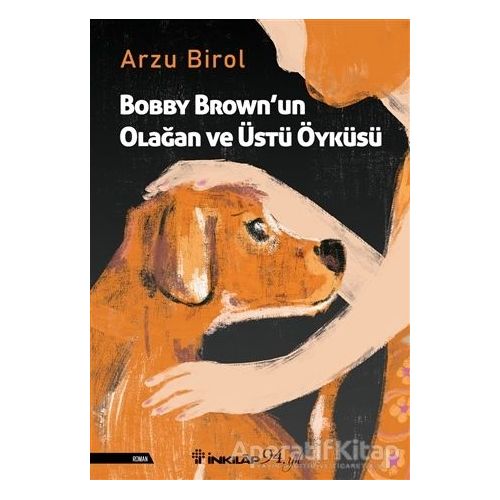 Bobby Brown’un Olağan ve Üstü Öyküsü - Arzu Birol - İnkılap Kitabevi