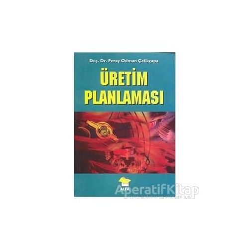 Üretim Planlaması - Feray Odman Çelikçapa - Alfa Yayınları