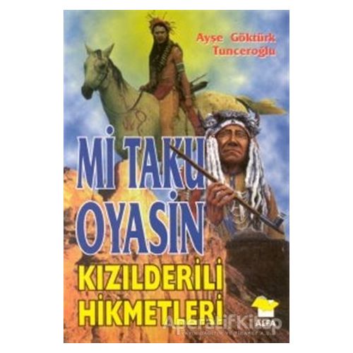 Mi Taku Oyasin Kızılderili Hikmetler - Ayşe Göktürk Tunceroğlu - Alfa Yayınları