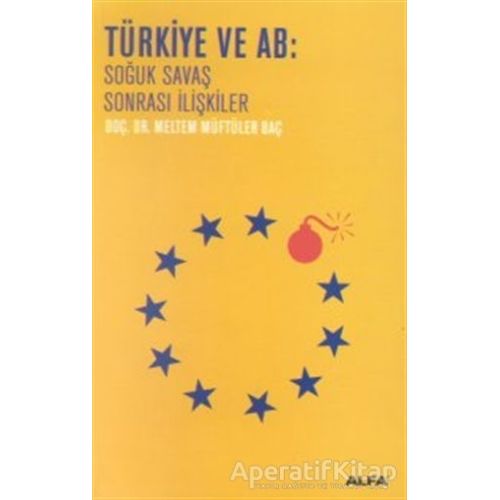 Türkiye ve AB: Soğuk Savaş Sonrası İlişkiler - Meltem Müftüler Baç - Alfa Yayınları
