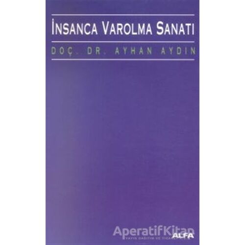 İnsanca Varolma Sanatı - Ayhan Aydın - Alfa Yayınları