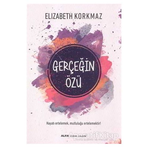 Gerçeğin Özü - Elizabeth Korkmaz - Alfa Yayınları