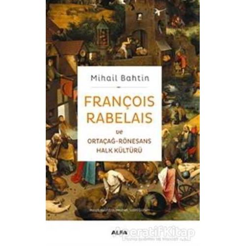 François Rabelaisve Ortaçağ-Rönesans Halk Kültürü - Mihail Bahtin - Alfa Yayınları