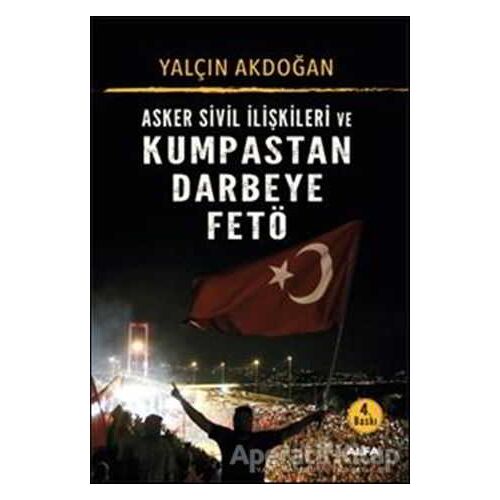 Asker Sivil İlişkileri ve Kumpastan Darbeye FETÖ - Yalçın Akdoğan - Alfa Yayınları