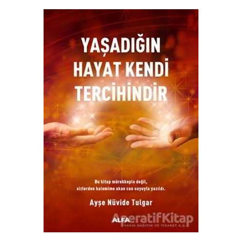 Yaşadığın Hayat Kendi Tercihindir - Ayşe Nüvide Tulgar - Alfa Yayınları