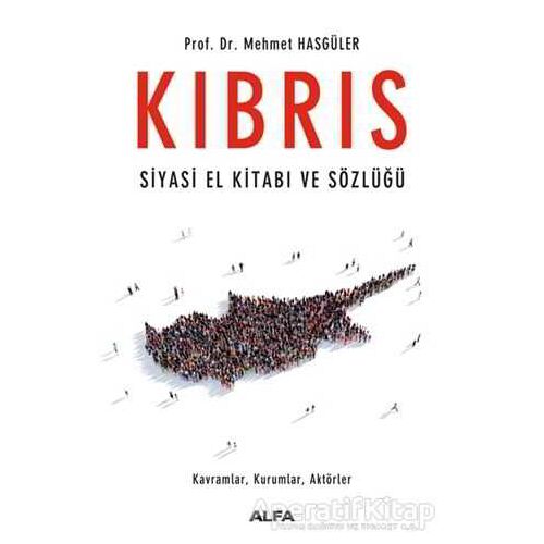 Kıbrıs: Siyasi El Kitabı ve Sözlüğü - Mehmet Hasgüler - Alfa Yayınları