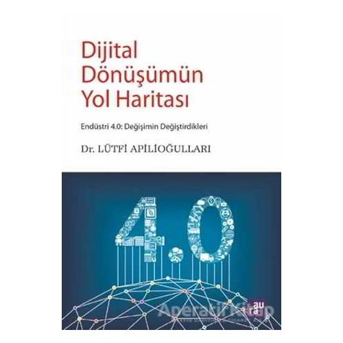 Dijital Dönüşümün Yol Haritası - Lütfi Apilioğulları - Aura Kitapları