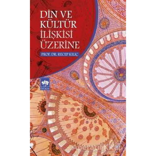 Din ve Kültür İlişkisi Üzerine - Recep Kılıç - Ötüken Neşriyat