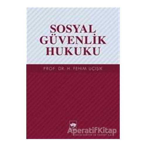 Sosyal Güvenlik Hukuku - H. Fehim Üçışık - Ötüken Neşriyat