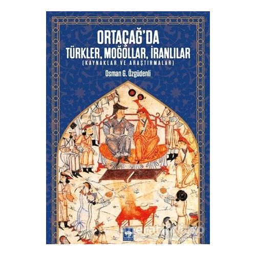 Ortaçağ’da Türkler, Moğollar, İranlılar - Osman G. Özgüdenli - Ötüken Neşriyat