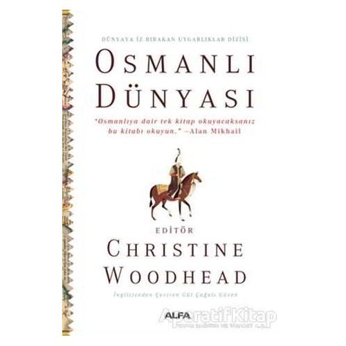 Osmanlı Dünyası - Dünyaya İz Bırakan Uygarlıklar Dizisi - Christine Woodhead - Alfa Yayınları