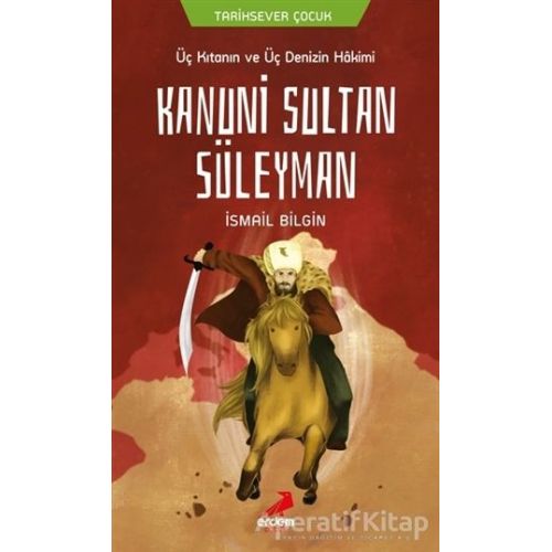 Üç Kıtanın ve Üç Denizin Hakimi Kanuni Sultan Süleyman - İsmail Bilgin - Erdem Çocuk