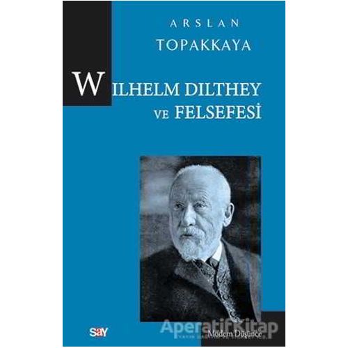 Wilhelm Dilthey ve Felsefesi - Arslan Topakkaya - Say Yayınları