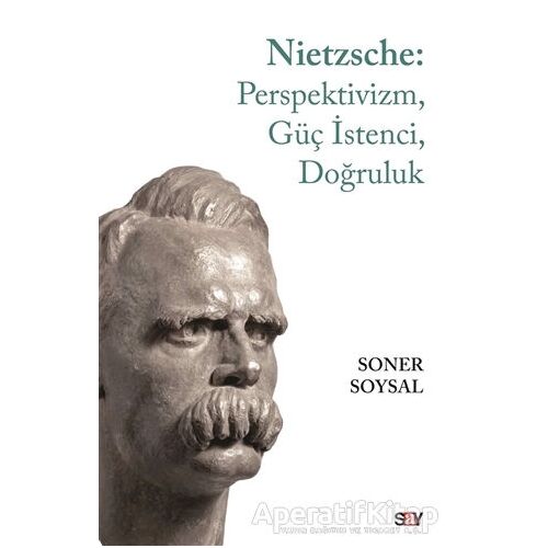 Nietzsche: Perspektivizm, Güç İstenci, Doğruluk - Soner Soysal - Say Yayınları