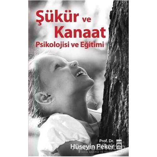 Şükür ve Kanaat Psikolojisi ve Eğitimi - Hüseyin Peker - Timaş Yayınları
