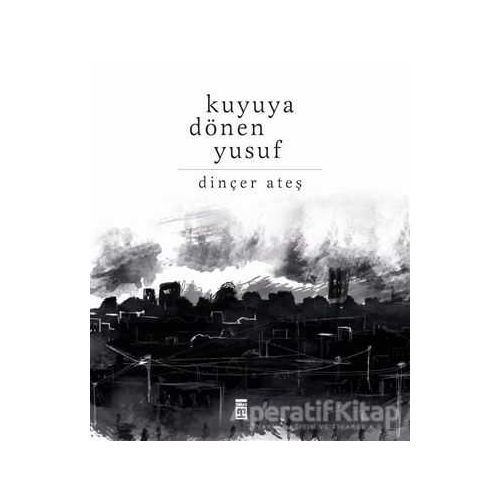 Kuyuya Dönen Yusuf - Dinçer Ateş - Timaş Yayınları