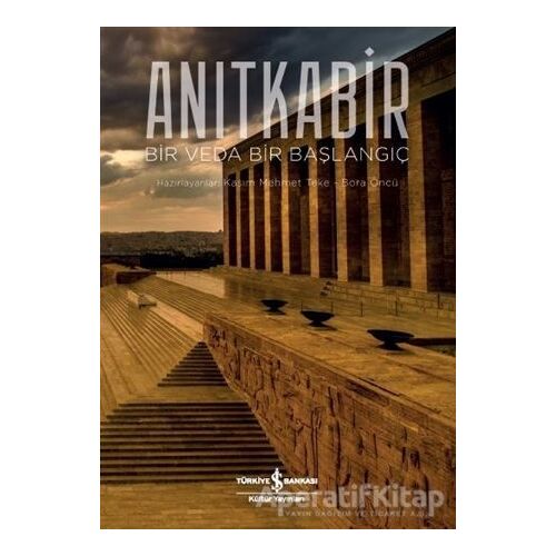 Anıtkabir - Bir Veda Bir Başlangıç - Bora Öncü - İş Bankası Kültür Yayınları