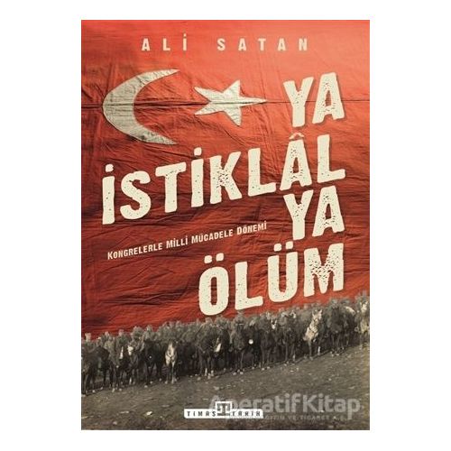 Ya İstiklal Ya Ölüm - Ali Satan - Timaş Yayınları