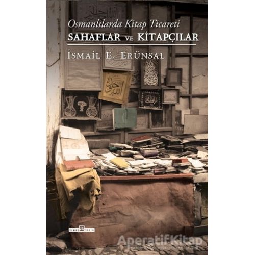 Osmanlılarda Kitap Ticareti: Sahaflar ve Kitapçılar - İsmail E. Erünsal - Timaş Yayınları