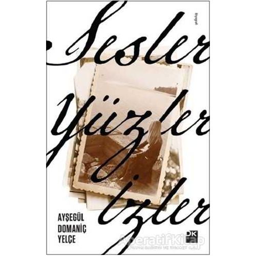 Sesler, Yüzler, İzler - Ayşegül Domaniç Yelçe - Doğan Kitap