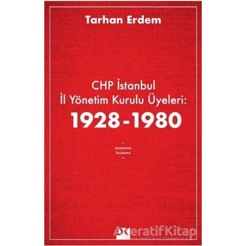 CHP İstanbul İl Yönetim Kurulu Üyeleri: 1928-1980 - Tarhan Erdem - Doğan Kitap