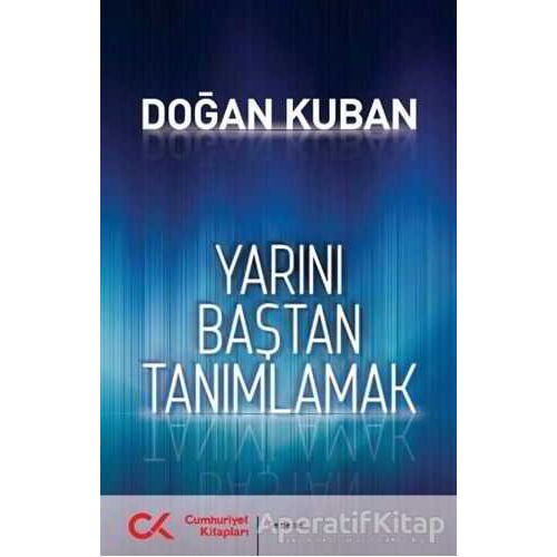 Yarını Baştan Tanımlamak - Doğan Kuban - Cumhuriyet Kitapları