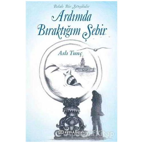 Ardımda Bıraktığım Şehir - Aslı Tunç - Epsilon Yayınevi