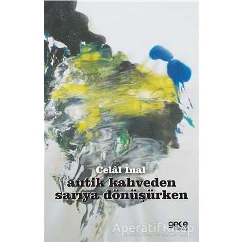 Antik Kahveden Sarıya Dönüşürken - Celal İnal - Gece Kitaplığı